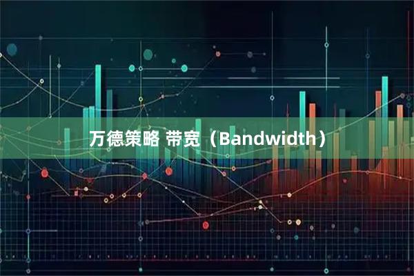 万德策略 带宽（Bandwidth）